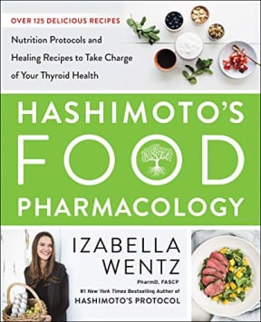 Hashimotos Food Pharmacology: Nutrition Protocols and Healing Recipes to Take Charge of Your Thyroid Health, by Izabella Wentz PharmD.