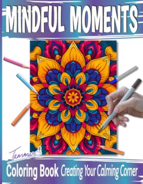 Mindful Moments Coloring book, Creating Your Calming Corner: A Peaceful Fun Activity, 56 Pages to Color In, of Mandala Style Floral Patterns Decorations, for Stress Relief and Relaxation,, by Tammar's Designs