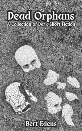 Dead Orphans: A Collection of Dark Short Fiction, by Bert Edens