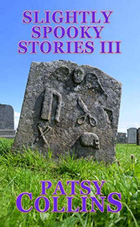 Slightly Spooky Stories III: A collection of 24 short stories, by Patsy Collins