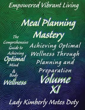 Volume XI Meal Planning Mastery (Empowered Vibrant Living: The Comprehensive Guide to Achieving Optimal Mind and Body Wellness), by Lady Kimberly Motes Doty