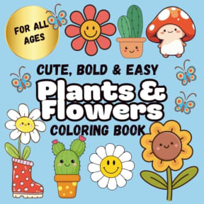 Cute, Bold and Easy Plants and Flowers Coloring Book: Simple and Relaxing Designs for Adults, Seniors, Teens & Kids to Unwind and Enjoy (Color Me Calm), by Uplift Her