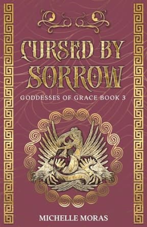 Cursed by Sorrow (Goddesses of Grace Book 3), by Michelle Moras