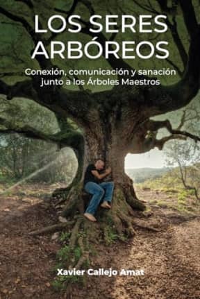 LOS SERES ARBREOS: Conexin, comunicacin y sanacin junto a los rboles Maestros (Spanish Edition), by Auto Xavier Callejo Amat