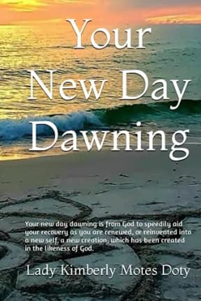 Your New Day Dawning: Just as the sun comes up every day as a signal of a new day dawning, we can reinvent ourselves as a new creation each new day, this is your new day dawning., by Lady Kimberly Motes Doty