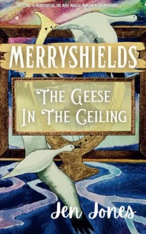 Merryshields: The Geese In The Ceiling (Merryshields (The Chronicles of Merryshields Series)), by Jen Jones