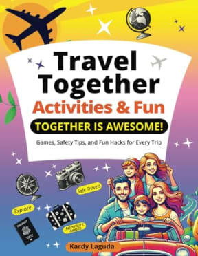 Travel Together Activities & Fun Together is Awesome: Games, Safety Tips, and Fun Hacks for Every Trip, by Kardy Laguda