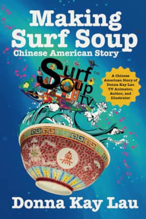 Making Surf Soup: :A Chinese American Story of Donna Kay Lau TV Animator, Author, and Illustrator, by Donna Kay Lau