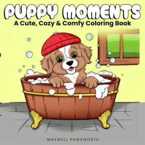 Puppy Moments: A Cute, Cozy & Comfy Coloring Book For Adults & Teens - 50 Hygge Inspired Coloring Pages For Relaxation, Stress Relief, Self-Care, Mindfulness & Cuteness (Adorable Tails Coloring), by Maxwell Pawsworth
