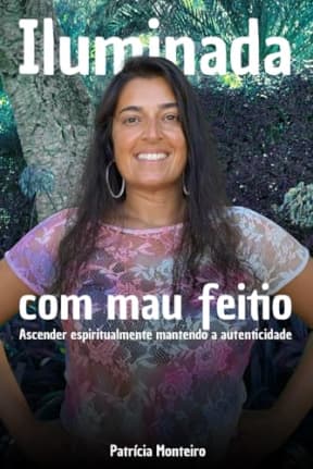Iluminada Com Mau Feitio: Ascender espiritualmente mantendo a autenticidade (Espiritualidade Sem Iluses) (Portuguese Edition), by Patrcia Monteiro