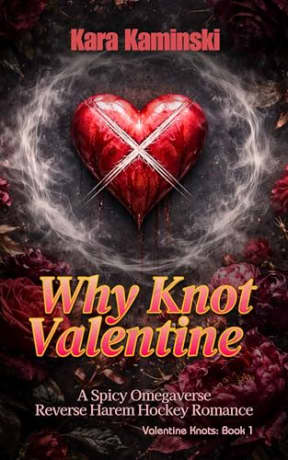 Why Knot Valentine: A Spicy Omegaverse Reverse Harem Hockey Romance (Valentine Knots), by Kara Kaminski