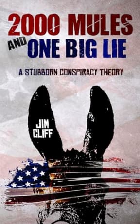 2000 Mules and One Big Lie: A Stubborn Conspiracy Theory, by Jim Cliff