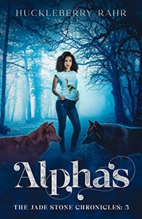 Alphas: YA LGBTQ+ shifter urban fantasy (The Jade Stone Chronicles Book 3), by Huckleberry Rahr