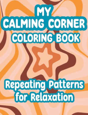 My Calming Corner Coloring Book  Repeating Patterns for Relaxation: Relaxing and Mesmerizing Patterns for Mindfulness, Anxiety Relief, Inner Calmness & Decor. For Adults, Teens & Kids., by Tammar's Designs