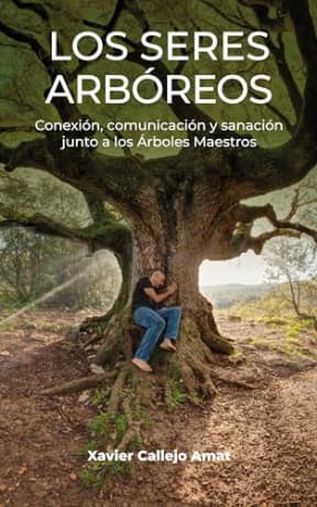 LOS SERES ARBREOS: Conexin, comunicacin y sanacin junto a los rboles Maestros, by Xavier Callejo Amat