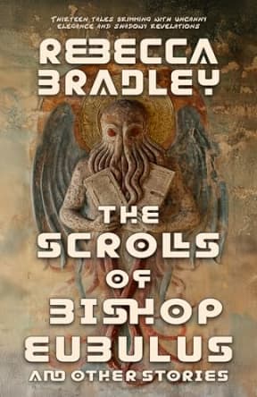 The Scrolls of Bishop Eubulus, and Other Stories, by Rebecca Bradley