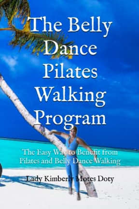 The Belly Dance Pilates Walking Program: The Easy Way to Benefit from Pilates and Belly Dance Walking, by Lady Kimberly Motes Doty