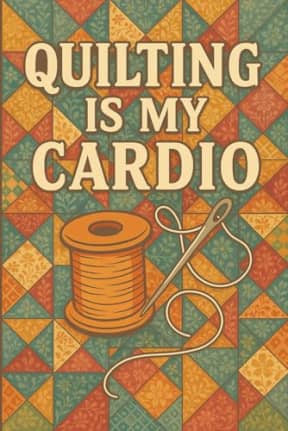 Quilting Is My Cardio  Funny Quilters Notebook: A colourful patchwork journal for quilting fans who know stitching is a workout!, by T Larkin