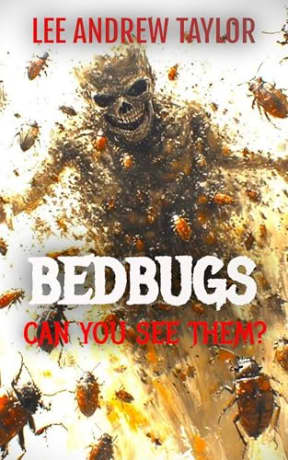 BEDBUGS (Can you see them?): An alien flesh-eating insect story, by Lee Andrew Taylor