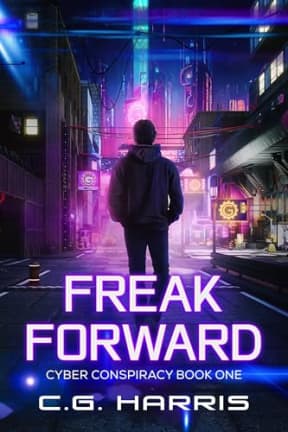 Freak Forward: A Young Adult Cyberpunk Thriller (Cyber Conspiracies Book 1), by C.G. Harris