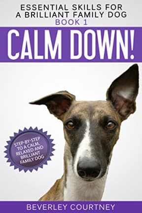 Calm Down!: Step-by-Step to a Calm, Relaxed, and Brilliant Family Dog (Essential Skills for a Brilliant Family Dog Book 1), by Beverley Courtney