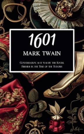 1601: Conversation as it was by the Social Fireside in the Time of the Tudors, by Mark Twain