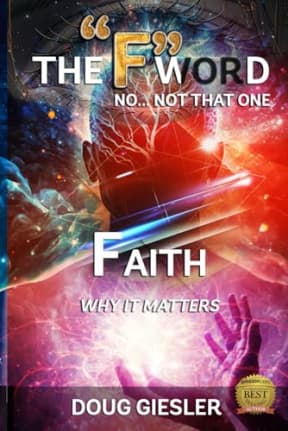 The F -Word, No Not That One... FAITH, Why It Matters! (The F-Words: Forgiveness, Faith, Fear...), by Doug Giesler