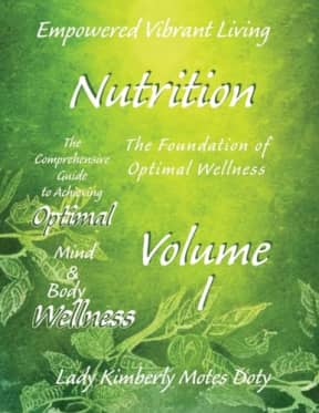 Volume I Nutrition (Empowered Vibrant Living: The Comprehensive Guide to Achieving Optimal Mind and Body Wellness), by Lady Kimberly Motes Doty