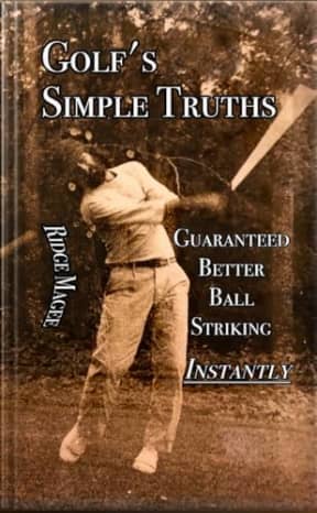 Golf's Simple Truths: Guaranteed Better Ball Striking, Instantly, by Ridge Magee