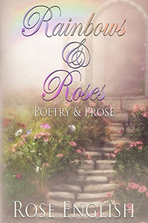 Rainbows & Roses: Poetry & Prose (Full Colour Illustrations), by Rose English