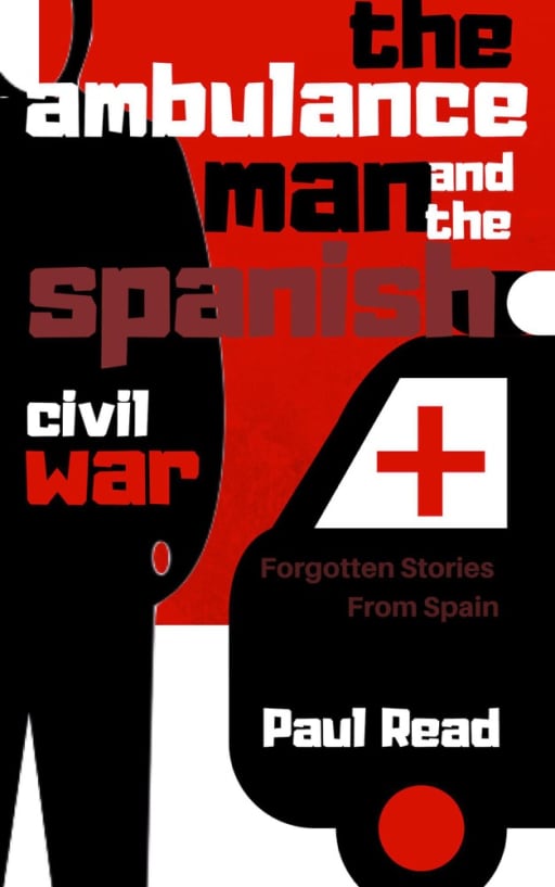 The Ambulance Man And The Spanish Civil War, by Paul Read