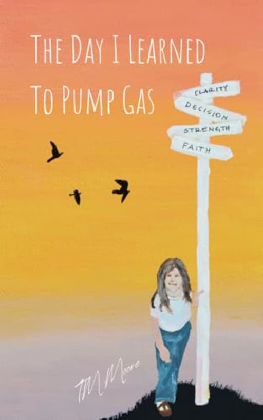 The Day I Learned To Pump Gas: Finding The Light Through Darkness, by TM Moore