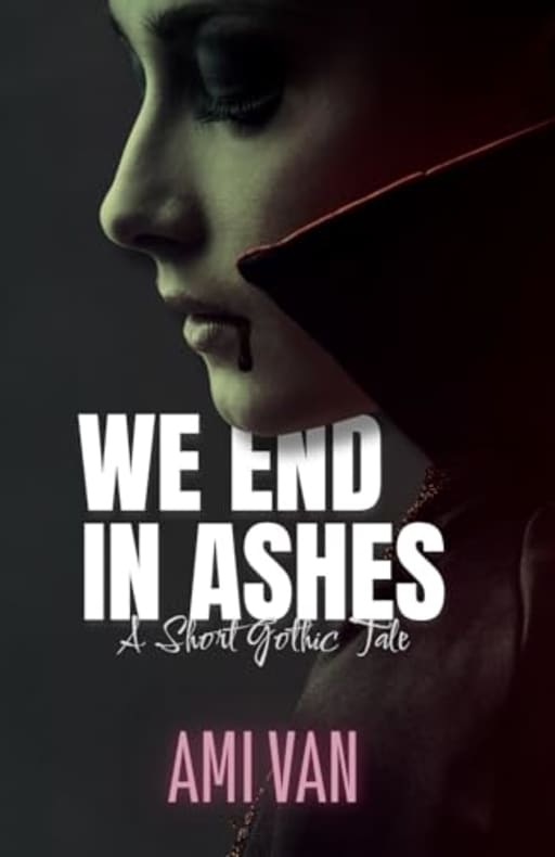 We End In Ashes: A Short Gothic Tale, by Ami Van