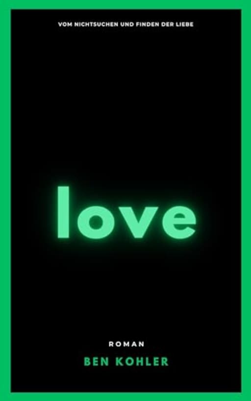 love: Vom Nichtsuchen und Finden der Liebe, by Ben Kohler