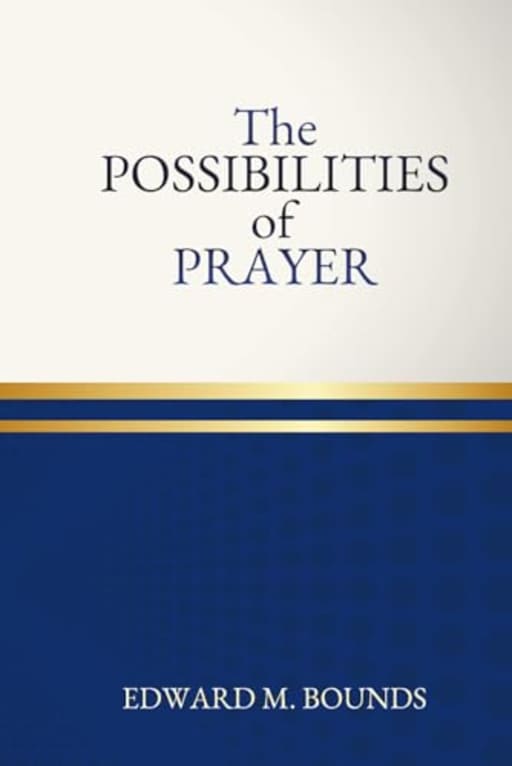 The Possibilities of Prayer, by Edward Bounds
