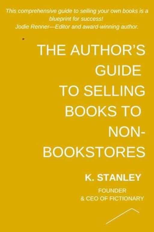 The Author's Guide To Selling Books To Non-Bookstores, by K. Stanley