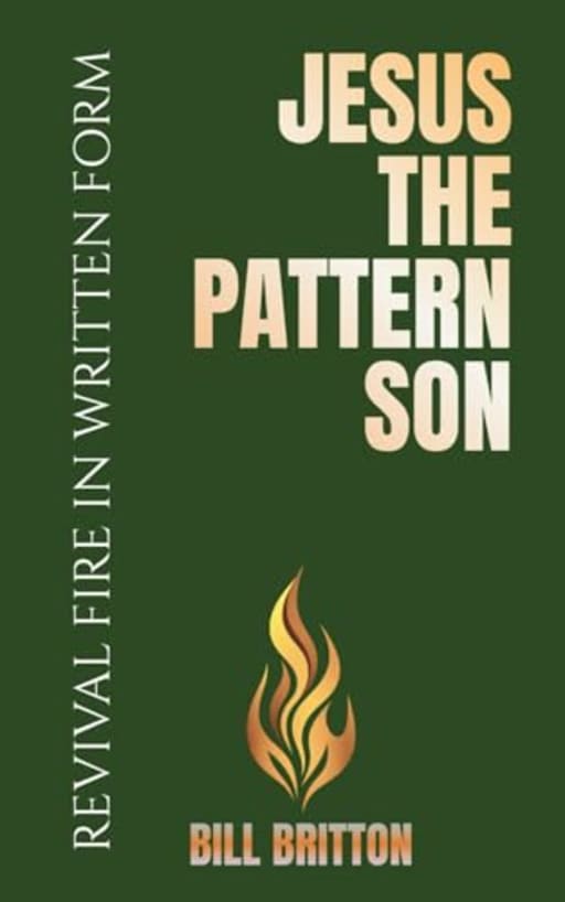 Jesus The Pattern Son: Jesus Christ The Divine Pattern For The Perfect End Time Body of Christ: A Bible Study For Men And Women, by Bill Britton