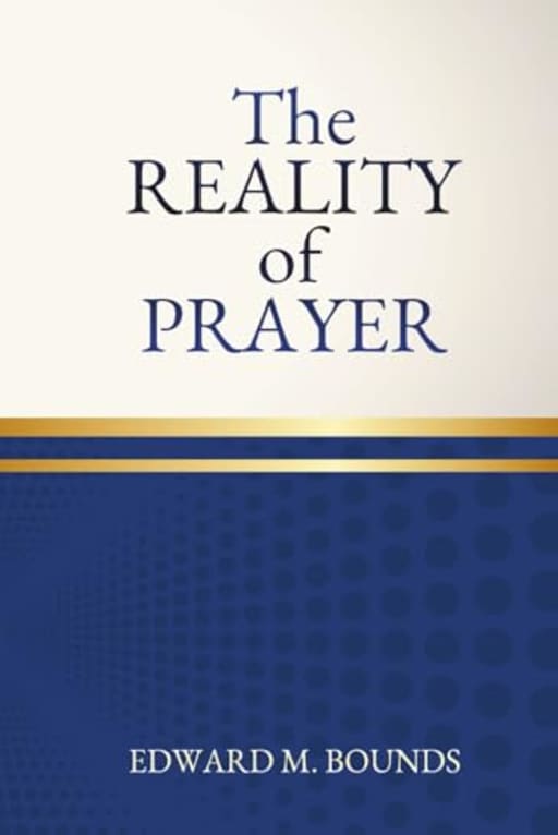 The Reality of Prayer, by Edward Bounds