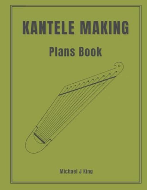Kantele Making Plans (Kantele Making Series), by Michael J King