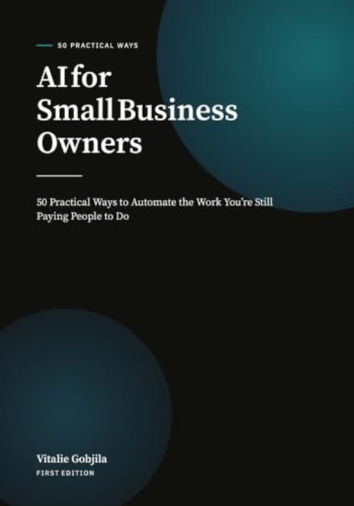 AI for Small Business Owners: 50 Practical Ways to Automate the Work You're Still Paying People to Do (The 50 Practical Ways Series), by Vitalie Gobjila