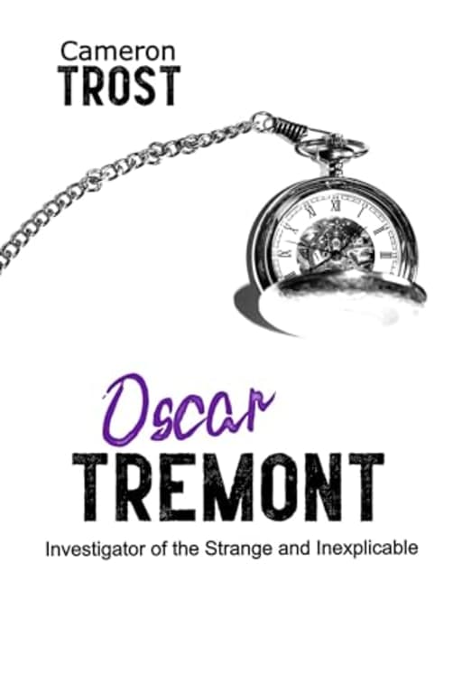 Oscar Tremont: Investigator of the Strange and Inexplicable (Oscar Tremont - Short Mysteries Book 1), by Cameron Trost