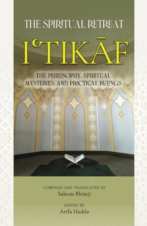 Itikaf: The Spiritual Retreat: The Philosophy, Spiritual Mysteries, and Practical Rulings, by Saleem Bhimji | Saleem Bhimji