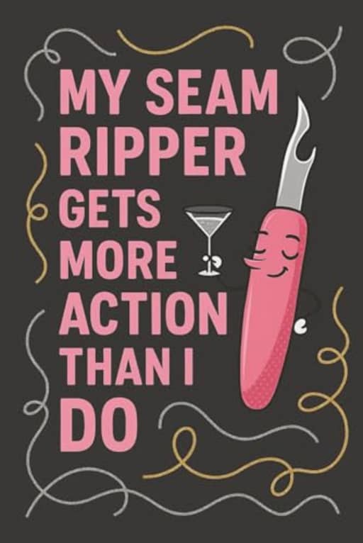 My Seam Ripper Gets More Action Than I Do  Funny Sewing Notebook | 120 Page Lined Notebook: A cheeky and relatable sewing notebook for stitchers who spend more time unpicking than dating, by T Larkin