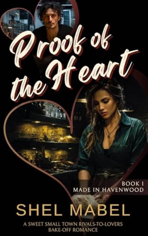 Proof of the Heart: A Sweet Small Town Rivals-to-Lovers Bake-Off Romance (Made in Havenwood Book 1), by Shel Mabel