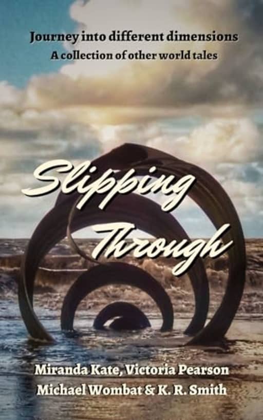 Slipping Through: Journey into different dimensions, by Miranda Kate | Victoria Pearson | Michael Wombat | K. R. Smith