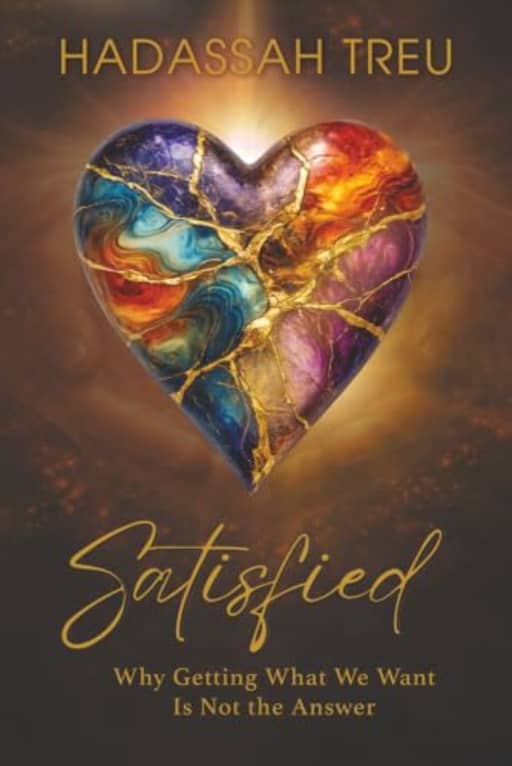 Satisfied: Why Getting What We Want Is Not the Answer, by Hadassah Treu