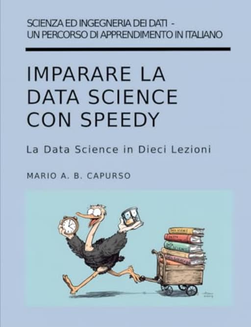 Imparare la Data Science con Speedy: La Data Science in Dieci Lezioni, by Mario A.B. Capurso