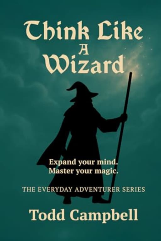 Think Like a Wizard (The Everyday Adventurer Series), by Todd Campbell