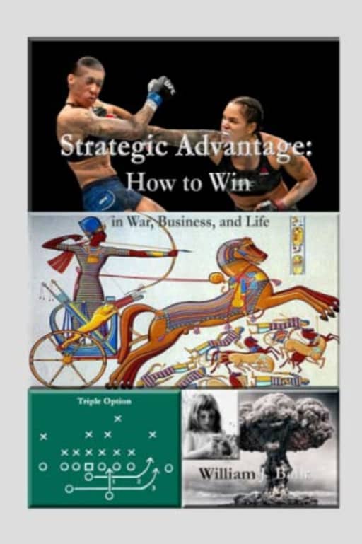 Strategic Advantage: How to Win in War, Business, and Life, by William J Bahr