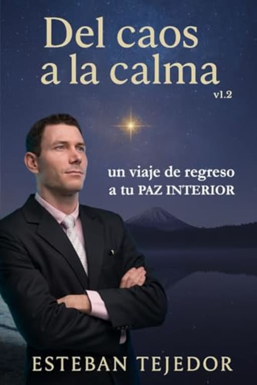 Del Caos a la Calma: un viaje de regreso a tu PAZ INTERIOR: La gua definitiva, con ejemplos y experiencias de vida, para transformar tu estrs en felicidad (Spanish Edition), by Esteban Tejedor